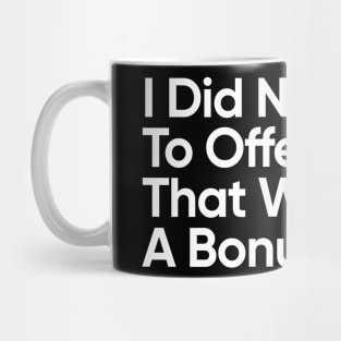 I Did Not Mean To Offend You. That Was Just A Bonus. Mug